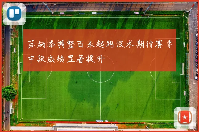 苏炳添调整百米起跑技术期待赛季中段成绩显著提升