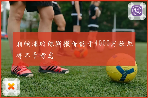 利物浦对琼斯报价低于4000万欧元将不予考虑