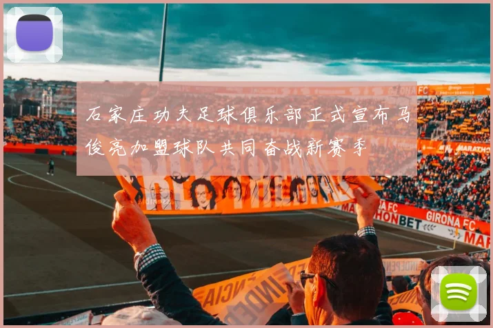 石家庄功夫足球俱乐部正式宣布马俊亮加盟球队共同奋战新赛季