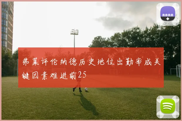 弗莱评伦纳德历史地位出勤率成关键因素难进前25