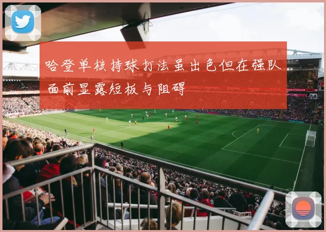 哈登单核持球打法虽出色但在强队面前显露短板与阻碍